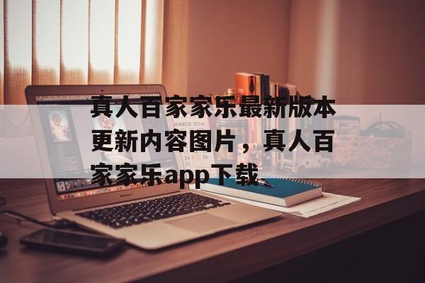 真人百家家乐最新版本更新内容图片，真人百家家乐app下载