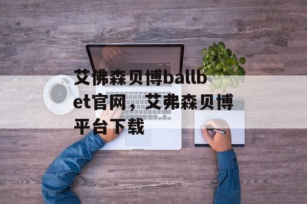 艾佛森贝博ballbet官网，艾弗森贝博平台下载