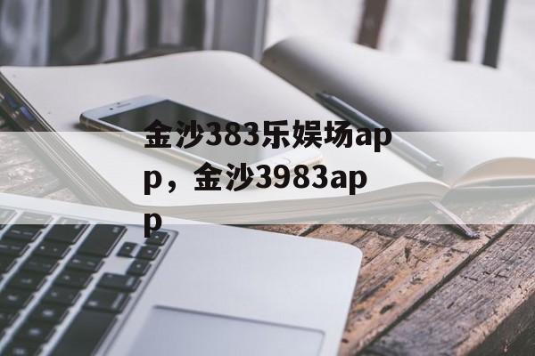 金沙383乐娱场app，金沙3983app